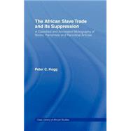 The African Slave Trade and Its Suppression: A Classified and Annotated Bibliography of Books, Pamphlets and Periodical