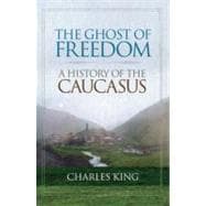 The Ghost of Freedom A History of the Caucasus