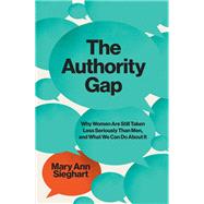 The Authority Gap Why Women Are Still Taken Less Seriously Than Men, and What We Can Do About It