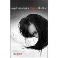 A Girl Becomes a Comma Like That; A Novel