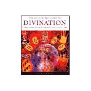 The Illustrated Guide to Divination A Practical Guide to Predicting the Future