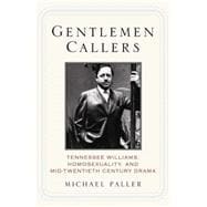 Gentlemen Callers : Tennessee Williams, Homosexuality, and Mid-Twentieth-Century Drama