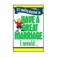 If I Really Wanted to Have a Great Marriage, I Would...