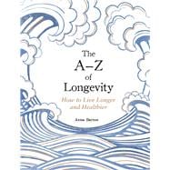 The A-Z of Longevity How to Live Longer and Healthier