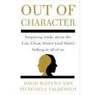Out of Character : Surprising Truths about the Liar, Cheat, Sinner (and Saint) Lurking in All of Us