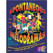 Spontaneous Melodramas : 24 Impromptu Skits That Bring Bible Stories to Life