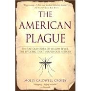 American Plague : The Untold Story of Yellow Fever, the Epidemic That Shaped Our History
