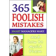 365 Foolish Mistakes, Smart Managers Commit Every Day: How And Why to Avoid Them