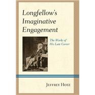 Longfellow's Imaginative Engagement The Works of His Late Career