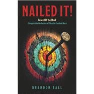 Nailed It! Grace Hit the Mark: Living in the Perfection of Christ’s Finished Work