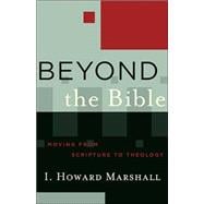 Beyond the Bible : Moving from Scripture to Theology