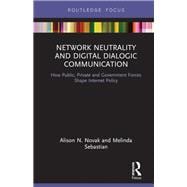 Network Neutrality and Digital Dialogic Communication: How Public, Private, and Government Forces Shape Internet Policy