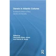 Darwin in Atlantic Cultures: Evolutionary Visions of Race, Gender, and Sexuality