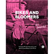 Bikes and Bloomers Victorian Women Inventors and their Extraordinary Cycle Wear