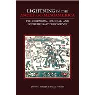 Lightning in the Andes and Mesoamerica Pre-Columbian, Colonial, and Contemporary Perspectives