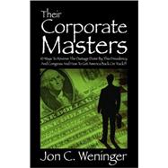 Their Corporate Masters: 10 Ways to Reverse the Damage Done by This Presidency and Congress and How to Get America Back on Track!!!