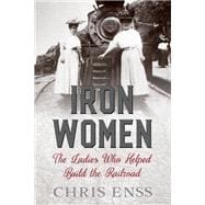 Iron Women The Ladies Who Helped Build the Railroad