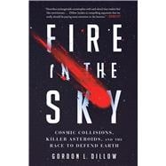 Fire in the Sky Cosmic Collisions, Killer Asteroids, and the Race to Defend Earth
