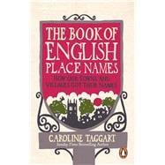 The Book of English Place Names How Our Towns and Villages Got Their Names