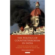 The Politics of Counterterrorism in India Strategic Intelligence and National Security in South Asia
