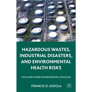 Hazardous Wastes, Industrial Disasters, and Environmental Health Risks Local and Global Environmental Struggles