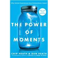 The Power of Moments Why Certain Experiences Have Extraordinary Impact