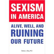 Sexism in America : Alive, Well, and Ruining Our Future