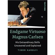 Endgame Virtuoso Magnus Carlsen His Extraordinary Skills Uncovered and Explained
