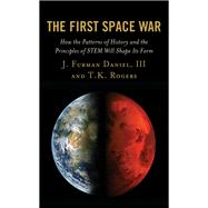 The First Space War How the Patterns of History and the Principles of STEM Will Shape Its Form