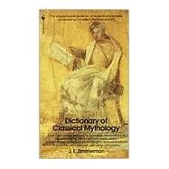 The Dictionary of Classical Mythology The Indispensable Guide for All Students and Readers of Ancient and Modern Literature and Art