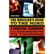 Musician's Guide to the Road : A Survival Handbook and All-Access Backstage Pass to Touring