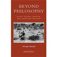 Beyond Philosophy Ethics, History, Marxism, and Liberation Theology