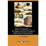 What is Property?: Or, an Inquiry into the Principle of Right and of Government