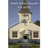 Bottle Babies Beneath the Belfry : A Humorous Look at Those Folks You've Met at Church