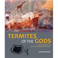 Termites of the Gods San Cosmology in Southern African Rock Art