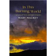 In This Burning World Poems of Love and Apocalypse