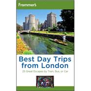 Frommer's<sup>®</sup> Best Day Trips from London: 25 Great Escapes by Train, Bus or Car, 4th Edition