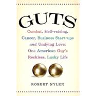 Guts : Combat, Hell-raising, Cancer, Business Start-ups, and Undying Love: One American Guy's Reckless, Lucky Life