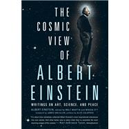 The Cosmic View of Albert Einstein Writings on Art, Science, and Peace