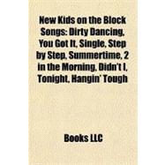 New Kids on the Block Songs : Dirty Dancing, You Got It, Single, Step by Step, Summertime, 2 in the Morning, Didn't I, Tonight, Hangin' Tough