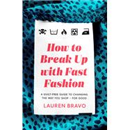 How To Break Up With Fast Fashion A guilt-free guide to changing the way you shop – for good