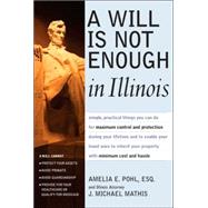 A Will Is Not Enough in Illinois: Simple, Practical Things A Resident of Illinois Can Do To Preserve Assets-Avoid Probate-Avoid Guardianship-Provide for Health care-Provide For the Fam