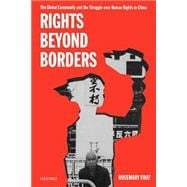 Rights beyond Borders The Global Community and the Struggle over Human Rights in China