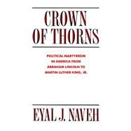 Crown of Thorns : Political Martrydom in America from Abraham Lincoln to Martin Luther King, Jr.