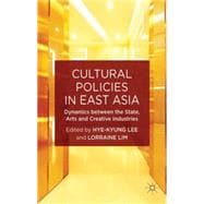 Cultural Policies in East Asia Dynamics between the State, Arts and Creative Industries