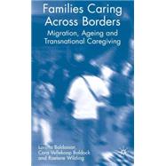 Families Caring across Borders Migration, Ageing and Transnational Caregiving