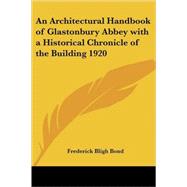An Architectural Handbook of Glastonbury Abbey With a Historical Chronicle of the Building 1920