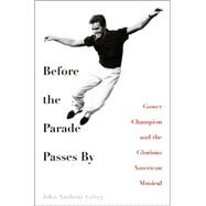 Before the Parade Passes By : Gower Champion and the Glorious American Musical