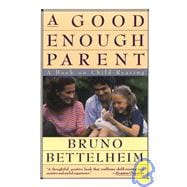 Good Enough Parent A Book on Child-Rearing