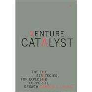 Venture Catalyst The Five Strategies For Explosive Corporate Growth